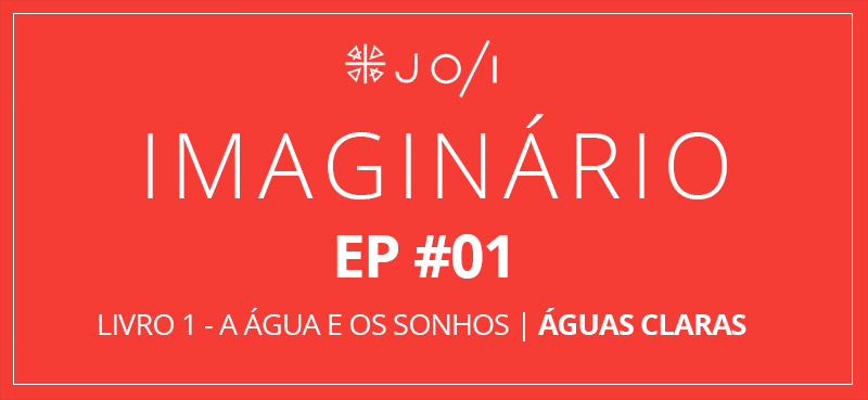 Imaginário – EP #01 | Todos super sérios ou o começo de A água e os sonhos